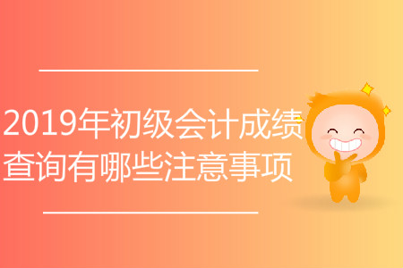 2019年初級會計成績查詢有哪些注意事項？