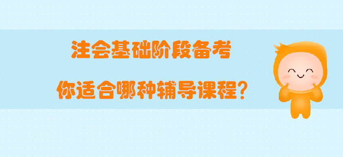 注會基礎階段備考，你適合哪種輔導課程？