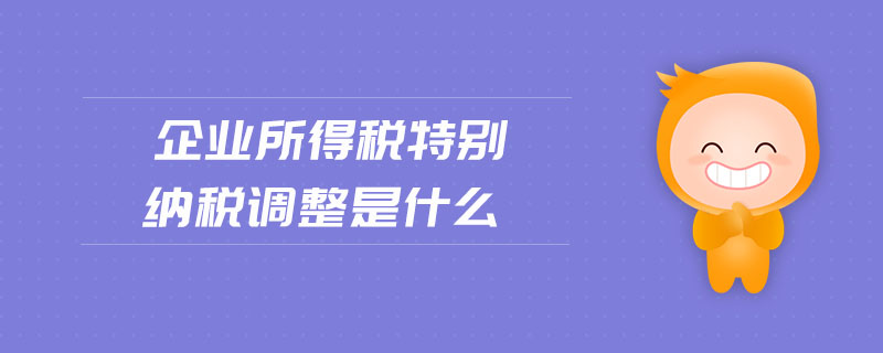 企業所得稅特別納稅調整是什么