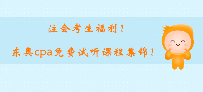 注會考生福利！2019東奧cpa基礎階段免費試聽課程集錦！