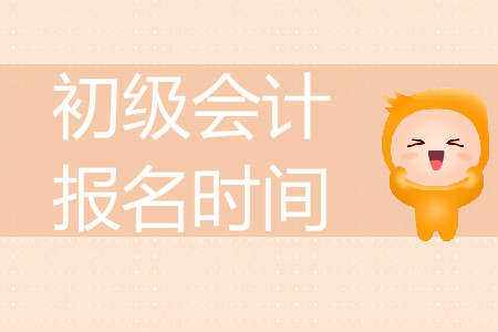 初級會計師證報名時間是什么時候？