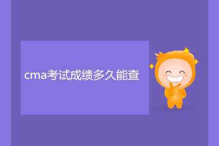 cma考試成績(jī)多久能查？