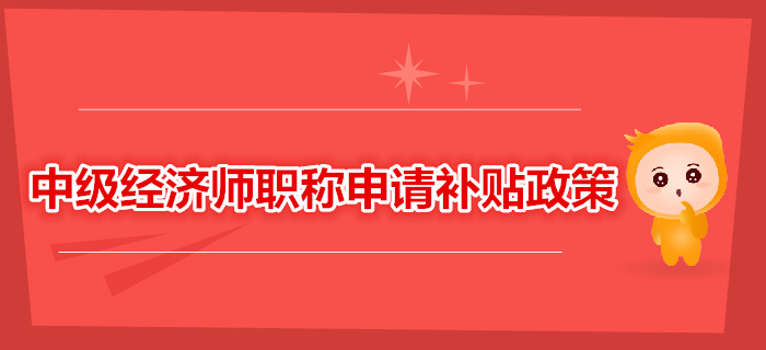 中級經濟師職稱可以申請補貼，你領了嗎？