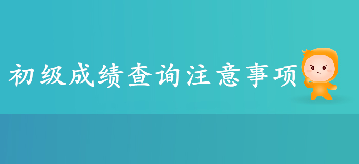 2019年初級會計成績查詢注意事項盤點