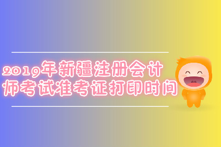 2019年新疆注冊會計師考試準考證打印時間