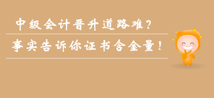 中級(jí)會(huì)計(jì)晉升道路難？事實(shí)告訴你證書含金量不容小覷！