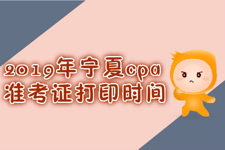 2019年寧夏cpa準考證打印時間
