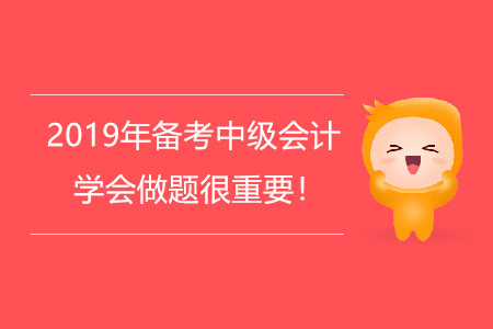 2019年備考中級會計，學會做題很重要！