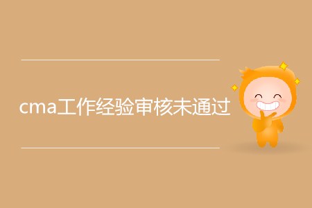 為什么cma工作經(jīng)驗審核未通過？