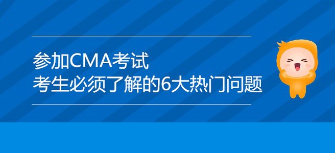 參加CMA考試，考生必須了解的6大熱門問題！