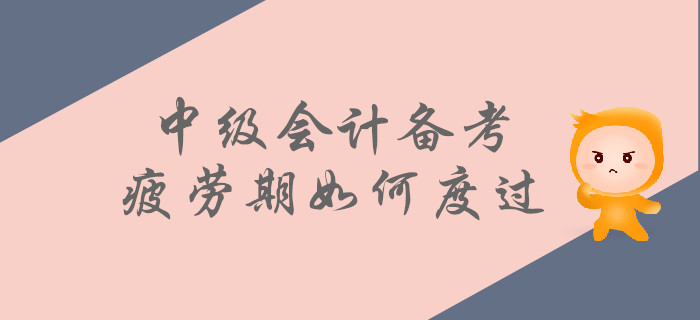 中級會(huì)計(jì)備考疲勞期如何度過？這些方法為你助力！