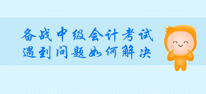 備戰中級會計考試，遇到這種問題如何解決？