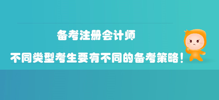 備考注冊(cè)會(huì)計(jì)師，不同類型考生要有不同的備考策略！