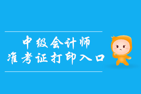 2019年廣西中級會計師準考證打印入口8月20日開通