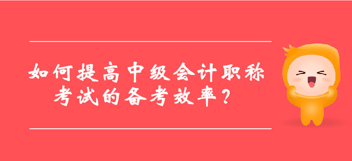 如何提高中級會計職稱考試的備考效率？