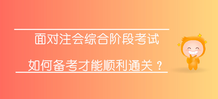 面對注會綜合階段考試，如何備考才能順利通關(guān)？