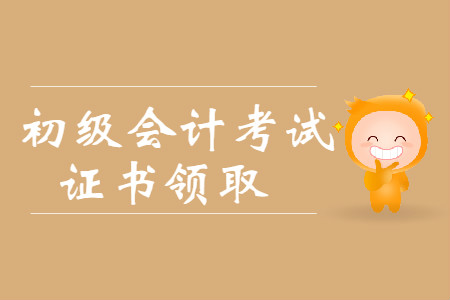 青海各地區2019年初級會計證書領取時間2019年10月10日