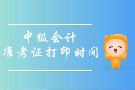 中級(jí)會(huì)計(jì)準(zhǔn)考證打印時(shí)間是哪天？打印時(shí)需要注意哪些問(wèn)題？