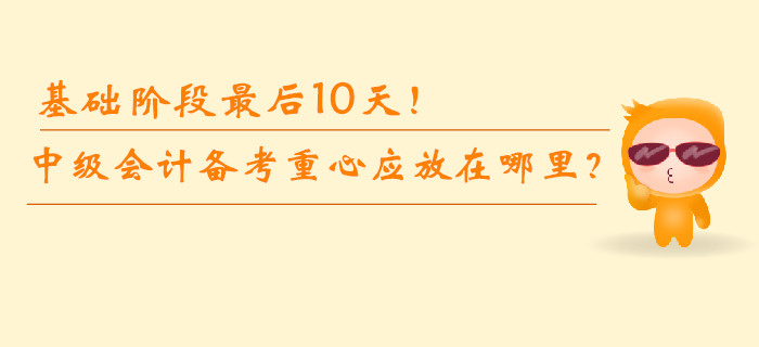 基礎階段最后10天！中級會計備考重心應放在哪里？