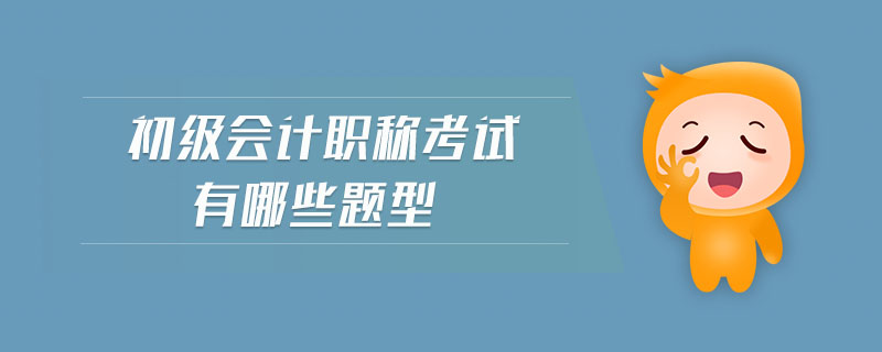 初級會計職稱考試有哪些題型