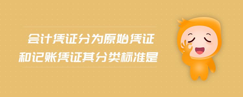 會計憑證分為原始憑證和記賬憑證其分類標準是