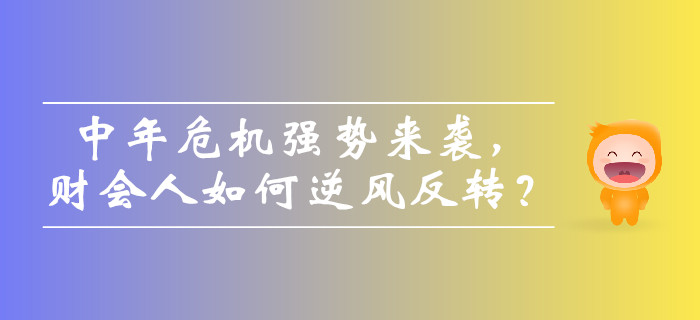 圍觀！中年危機強勢來襲，財會人如何逆風(fēng)反轉(zhuǎn)？