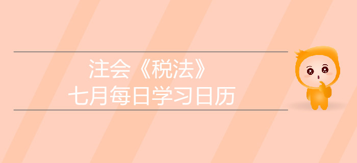 2019年注冊會計師《稅法》7月學習日歷