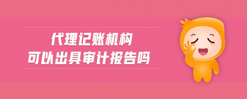 代理記賬機構可以出具審計報告嗎