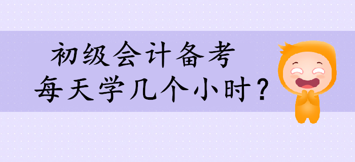 初級會計備考，每天學習幾個小時合適？