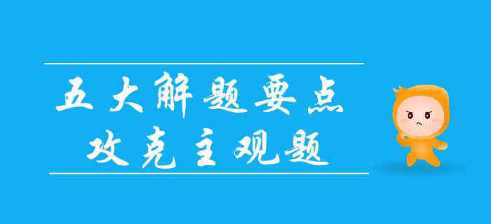 中級會計考試主觀題難拿分？抓住五大要點，輕松攻占主觀題！