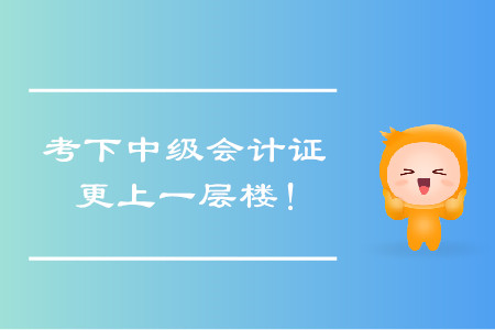 考下中級會計證，帶你更上一層樓！