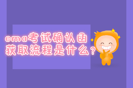 cma考試確認(rèn)函獲取流程是什么？