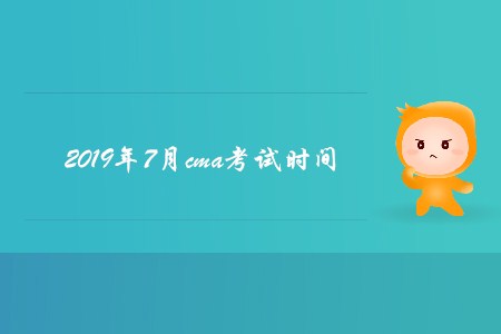 2019年7月cma考試時間是哪天？