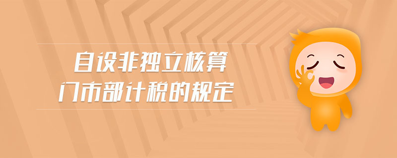 自設非獨立核算門市部計稅的規定
