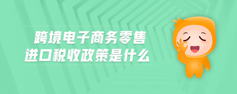 跨境電子商務零售進口稅收政策是什么