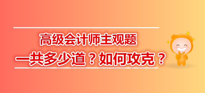 高級會計師主觀題一共多少道？如何攻克？