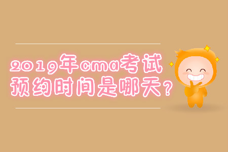 2019年cma考試預約時間是哪天？