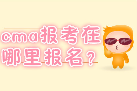 cma報考在哪里報名？