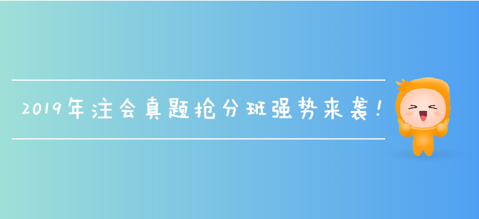 2019年注會真題搶分班強勢來襲，名師帶刷，全速搶分！