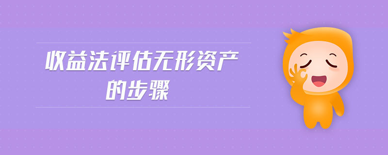 收益法評估無形資產(chǎn)的步驟