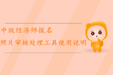 中級經濟師報名如何使用照片審核處理工具？
