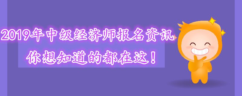 2019年中級經濟師報名資訊，你想知道的都在這！