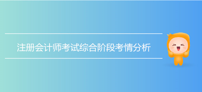 注冊會計師考試綜合階段考情分析！