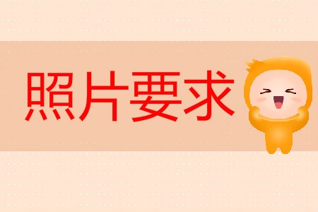 初級會計報名照片要求是什么？