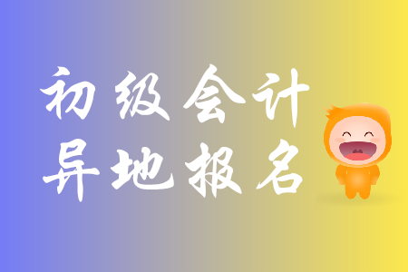 初級會計能異地報考嗎？