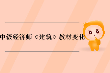 2019年中級經濟師《建筑》教材變化分析
