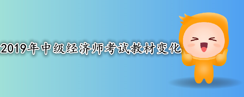 2019年中級經(jīng)濟師考試教材變化