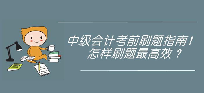 中級會計考前刷題指南！近5年真題刷練，怎樣使用最高效？