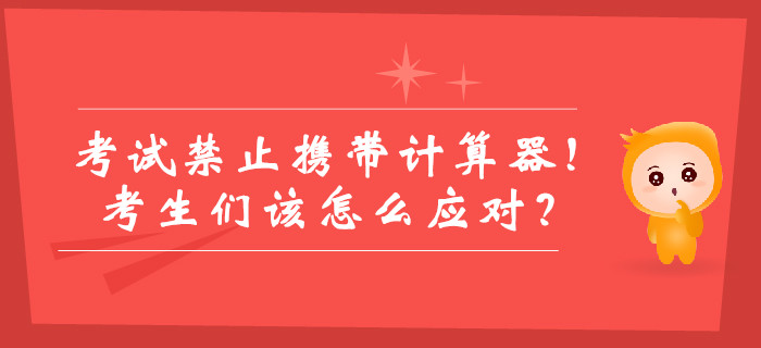 中級會計考試禁止攜帶計算器！考生們該怎么應對？如何答題？