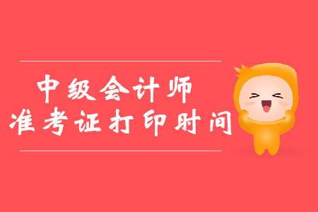 中級(jí)會(huì)計(jì)準(zhǔn)考證打印時(shí)間2019年公布了嗎？